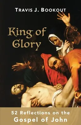 King of Glory: 52 elmélkedés János evangéliumáról - King of Glory: 52 Reflections on the Gospel of John