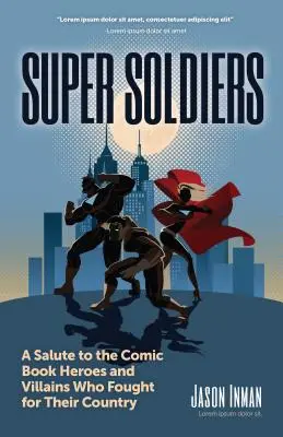 Super Soldiers: Tisztelgés a hazájukért harcoló képregényhősök és gonosztevők előtt - Super Soldiers: A Salute to the Comic Book Heroes and Villains Who Fought for Their Country