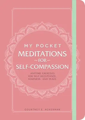 Zsebmeditációim az önsajnálatért: Bármikor elvégezhető gyakorlatok az önelfogadásért, a kedvességért és a békéért - My Pocket Meditations for Self-Compassion: Anytime Exercises for Self-Acceptance, Kindness, and Peace