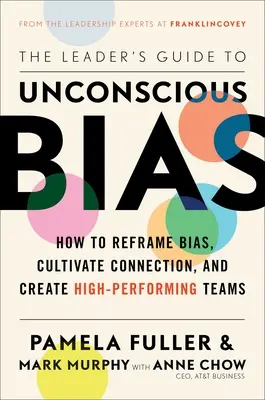 The Leader's Guide to Unconscious Bias: How to Reframe Bias, Cultrate Connection, and Create High-Performing Teams - The Leader's Guide to Unconscious Bias: How to Reframe Bias, Cultivate Connection, and Create High-Performing Teams