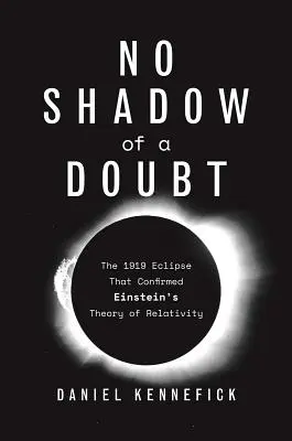 A kétség árnyéka nélkül: Einstein relativitáselméletét megerősítő 1919-es napfogyatkozás - No Shadow of a Doubt: The 1919 Eclipse That Confirmed Einstein's Theory of Relativity