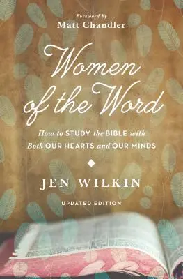 Az Ige asszonyai: Hogyan tanulmányozzuk a Bibliát szívvel és ésszel egyaránt (Második kiadás) - Women of the Word: How to Study the Bible with Both Our Hearts and Our Minds (Second Edition)