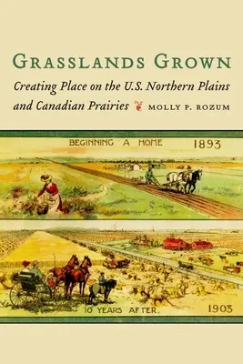 Fűzföldön nőtt: Helyteremtés az Egyesült Államok északi síkságain és a kanadai prérin - Grasslands Grown: Creating Place on the U.S. Northern Plains and Canadian Prairies