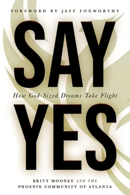 Mondj igent: Hogyan emelkednek szárnyra az Isten által megálmodott álmok - Say Yes: How God-Sized Dreams Take Flight