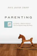 Parenting (Szülői nevelés): 14 evangéliumi alapelv, amely gyökeresen megváltoztathatja a családodat - Parenting: 14 Gospel Principles That Can Radically Change Your Family