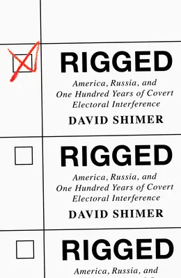 Rigged: Amerika, Oroszország és a választásokba való titkos beavatkozás száz éve - Rigged: America, Russia, and One Hundred Years of Covert Electoral Interference