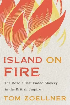 Tűzben álló sziget: A felkelés, amely véget vetett a rabszolgaságnak a Brit Birodalomban - Island on Fire: The Revolt That Ended Slavery in the British Empire