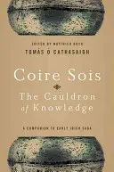 Coire Sois, a tudás üstje: A Companion to Early Irish Saga - Coire Sois, the Cauldron of Knowledge: A Companion to Early Irish Saga