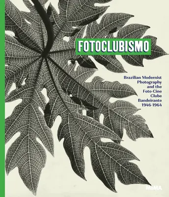 Fotoclubismo: A brazil modernista fotográfia és a Foto-Cine Clube Bandeirante, 1946-1964 - Fotoclubismo: Brazilian Modernist Photography and the Foto-Cine Clube Bandeirante, 1946-1964