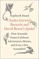 Charles Darwin Barnacle-ja és David Bowie pókja: Hogyan ünneplik a tudományos nevek a kalandorokat, hősöket és még néhány gazembert is - Charles Darwin's Barnacle and David Bowie's Spider: How Scientific Names Celebrate Adventurers, Heroes, and Even a Few Scoundrels