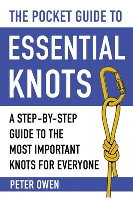 The Pocket Guide to Essential Knots: A Step-By-Step Guide to the Most Important Knots for Everyone (A lépésről lépésre útmutató a legfontosabb csomókhoz) - The Pocket Guide to Essential Knots: A Step-By-Step Guide to the Most Important Knots for Everyone