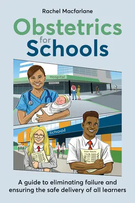 Szülészet az iskolák számára: A kudarcok kiküszöbölése és az összes tanuló biztonságos szülésének biztosítása - Obstetrics for Schools: Eliminating Failure and Ensuring the Safe Delivery of All Learners