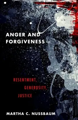 Harag és megbocsátás: Harag, nagylelkűség, igazságosság - Anger and Forgiveness: Resentment, Generosity, Justice