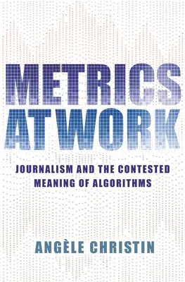 Metrics at Work: Az újságírás és az algoritmusok vitatott értelme - Metrics at Work: Journalism and the Contested Meaning of Algorithms