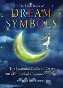 Az álomszimbólumok kis könyve: A leggyakoribb álmok több mint 700 alapvető útmutatója - The Little Book of Dream Symbols: The Essential Guide to Over 700 of the Most Common Dreams