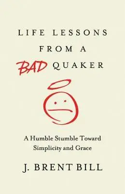 Életleckék egy rossz kvékertől: Alázatos botladozás az egyszerűség és a kegyelem felé - Life Lessons from a Bad Quaker: A Humble Stumble Toward Simplicity and Grace