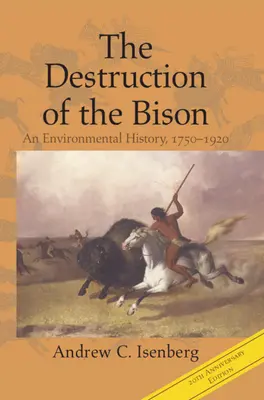 A bölények pusztulása: Környezettörténet, 1750-1920 - The Destruction of the Bison: An Environmental History, 1750-1920