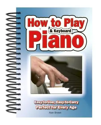 Hogyan kell játszani zongora és billentyűzet: Könnyen használható, könnyen hordozható; Tökéletes minden korosztály számára. - How to Play Piano & Keyboard: Easy-To-Use, Easy-To-Carry; Perfect for Every Age