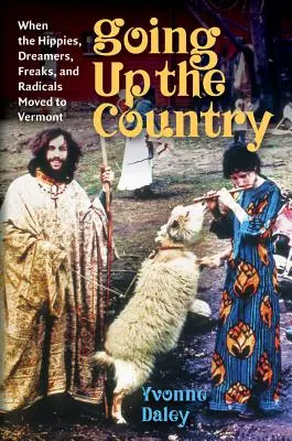 Felfelé az országba - Amikor a hippik, álmodozók, csodabogarak és radikálisok Vermontba költöztek - Going Up the Country - When the Hippies, Dreamers, Freaks, and Radicals Moved to Vermont