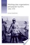 Munkásosztálybeli szervezetek és a népszerű turizmus, 1840-1970 - Working-Class Organisations and Popular Tourism, 1840-1970