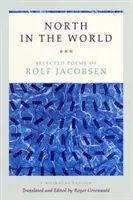 Észak a világban: Rolf Jacobsen válogatott versei, kétnyelvű kiadásban - North in the World: Selected Poems of Rolf Jacobsen, a Bilingual Edition