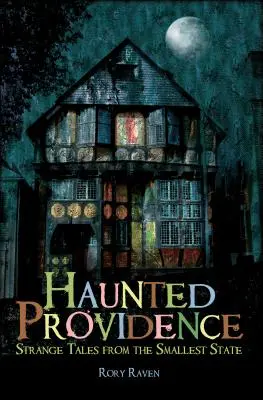 Haunted Providence (Kísértetjárta Gondviselés): Különös történetek a legkisebb államból - Haunted Providence: Strange Tales from the Smallest State