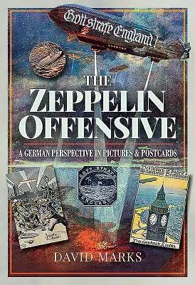 A Zeppelin-offenzíva: A német perspektíva képekben és képeslapokon - The Zeppelin Offensive: A German Perspective in Pictures & Postcards