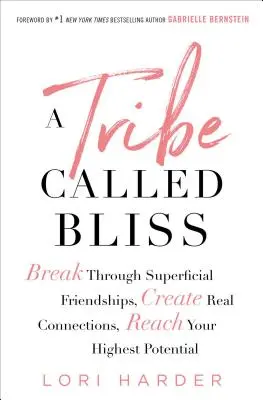 A Tribe Called Bliss: Törj át a felszínes barátságokon, hozz létre valódi kapcsolatokat, érd el a legmagasabb potenciálodat - A Tribe Called Bliss: Break Through Superficial Friendships, Create Real Connections, Reach Your Highest Potential