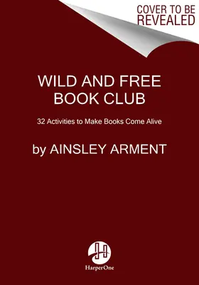 Vad és szabad könyvklub: 28 tevékenység a könyvek életre keltéséhez - Wild and Free Book Club: 28 Activities to Make Books Come Alive