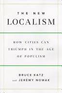 Új lokalizmus - Hogyan gyarapodhatnak a városok a populizmus korában? - New Localism - How Cities Can Thrive in the Age of Populism