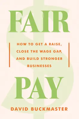 Fair Pay: Hogyan kapjunk fizetésemelést, zárjuk le a bérszakadékot, és építsünk erősebb vállalkozásokat? - Fair Pay: How to Get a Raise, Close the Wage Gap, and Build Stronger Businesses