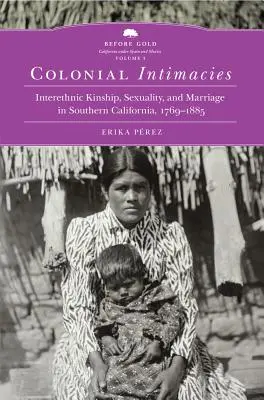 Gyarmati intimitások, 5: Etnikumközi rokonság, szexualitás és házasság Dél-Kaliforniában, 1769-1885 - Colonial Intimacies, 5: Interethnic Kinship, Sexuality, and Marriage in Southern California, 1769-1885