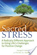 Sacred Stress: A Radically Different Approach to Using Life's Challenges for Positive Change (Az élet kihívásainak pozitív változásra való felhasználásának radikálisan eltérő megközelítése) - Sacred Stress: A Radically Different Approach to Using Life's Challenges for Positive Change