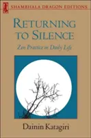 Visszatérés a csendbe: Zen gyakorlat a mindennapi életben - Returning to Silence: Zen Practice in Daily Life