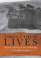 Életük ideje - Vadászattörténet a neolitikus Európa régészetében - Times of their Lives - Hunting History in the Archaeology of Neolithic Europe