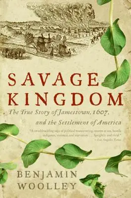 Vad királyság: Jamestown, 1607 és Amerika benépesítésének igaz története - Savage Kingdom: The True Story of Jamestown, 1607, and the Settlement of America