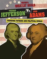 Thomas Jefferson kontra John Adams: Az alapító atyák és politikai riválisok - Thomas Jefferson vs. John Adams: Founding Fathers and Political Rivals