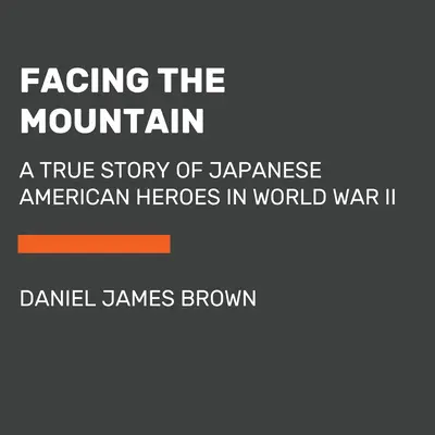 Facing the Mountain: A japán-amerikai hősök igaz története a II. világháborúban - Facing the Mountain: A True Story of Japanese American Heroes in World War II