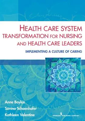 Egészségügyi rendszer átalakítása az ápolás és az egészségügy vezetői számára: A gondozás kultúrájának megvalósítása - Health Care System Transformation for Nursing and Health Care Leaders: Implementing a Culture of Caring