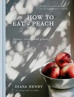 Hogyan együnk barackot - Menük, történetek és helyek - How to eat a peach - Menus, stories and places