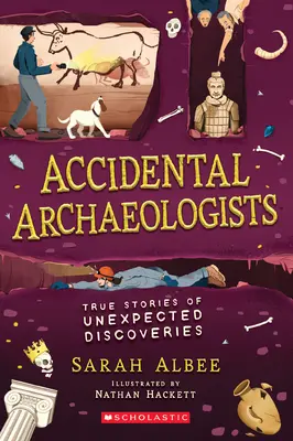 Véletlen régészek: Igaz történetek váratlan felfedezésekről - Accidental Archaeologists: True Stories of Unexpected Discoveries