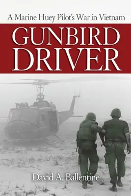 Gunbird Driver: Egy tengerészgyalogos Huey-pilóta háborúja Vietnamban - Gunbird Driver: A Marine Huey Pilot's War in Vietnam