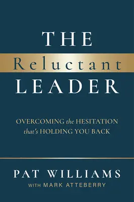 A vonakodó vezető: A tétovaság leküzdése, amely visszatart téged - The Reluctant Leader: Overcoming the Hesitation That's Holding You Back