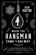Amikor a hóhér Galwaybe jött: A Gruesome True Story of Murder in Victorian Ireland (Egy borzalmas igaz történet a viktoriánus Írországban) - When the Hangman Came to Galway: A Gruesome True Story of Murder in Victorian Ireland