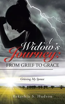 Egy özvegy útja: a gyásztól a kegyelemig: A házastársam gyászolása - A Widow's Journey: from Grief to Grace: Grieving My Spouse