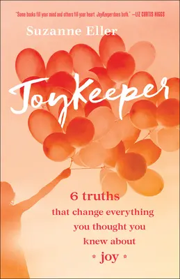 Joykeeper: 6 igazság, amely megváltoztat mindent, amit az örömről tudni véltél - Joykeeper: 6 Truths That Change Everything You Thought You Knew about Joy