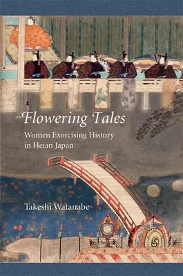 Virágzó mesék: A történelmet elűző nők a Heian Japánban - Flowering Tales: Women Exorcising History in Heian Japan