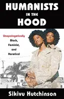 Humanists in the Hood: Unapologetically Black, Feminist, and Heretical (Humanisták a csuklyában: Fekete, feminista és eretnek) - Humanists in the Hood: Unapologetically Black, Feminist, and Heretical