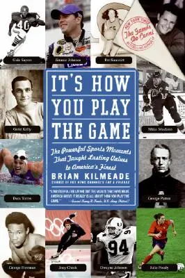 Az számít, hogyan játszod a játékot: Az erőteljes sportpillanatok, amelyek maradandó értékeket tanítottak Amerika legjobbjainak - It's How You Play the Game: The Powerful Sports Moments That Taught Lasting Values to America's Finest