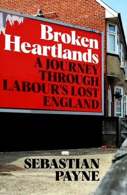 Broken Heartlands: Utazás a munka elveszett Angliájában - Broken Heartlands: A Journey Through Labour's Lost England